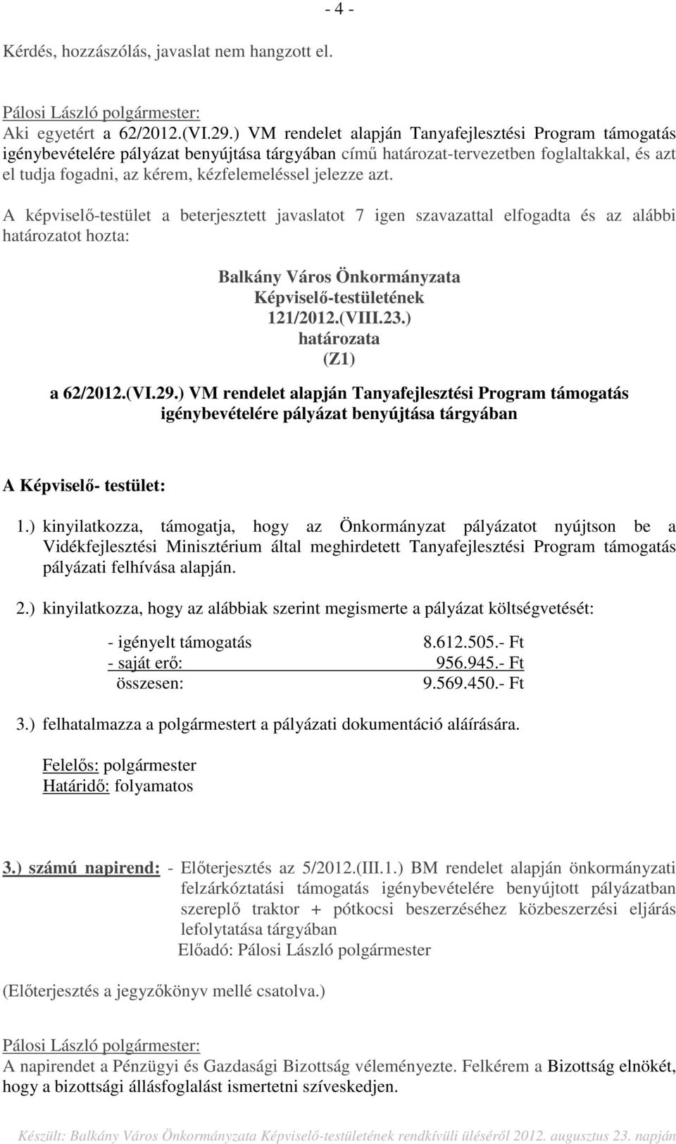 jelezze azt. A képviselő-testület a beterjesztett javaslatot 7 igen szavazattal elfogadta és az alábbi 121/2012.(VIII.23.) a 62/2012.(VI.29.