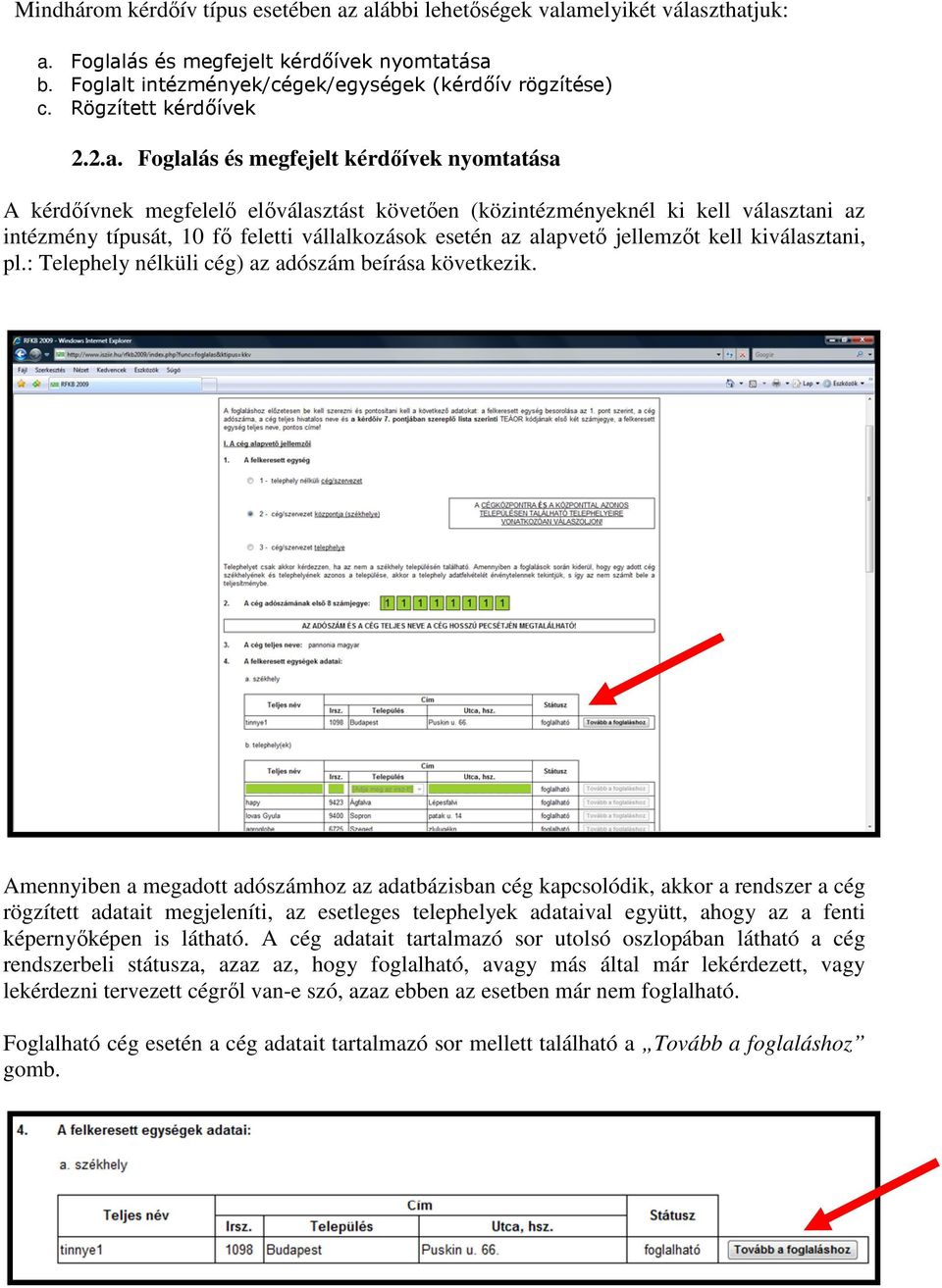 Foglalás és megfejelt kérdőívek nyomtatása A kérdőívnek megfelelő előválasztást követően (közintézményeknél ki kell választani az intézmény típusát, 10 fő feletti vállalkozások esetén az alapvető