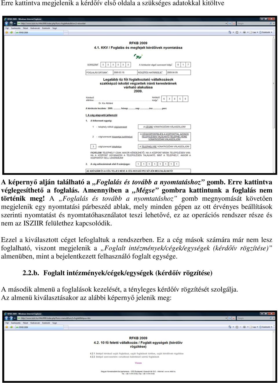 A Foglalás és tovább a nyomtatáshoz gomb megnyomását követően megjelenik egy nyomtatási párbeszéd ablak, mely minden gépen az ott érvényes beállítások szerinti nyomtatást és nyomtatóhasználatot teszi