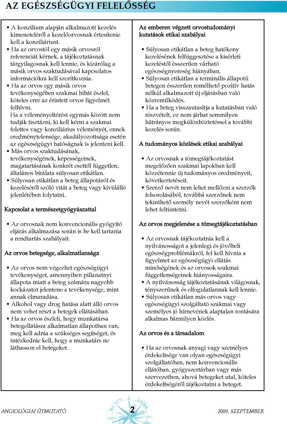 Ha az orvos egy másik orvos tevékenységében szakmai hibát észlel, köteles erre az érintett orvos figyelmét felhívni.
