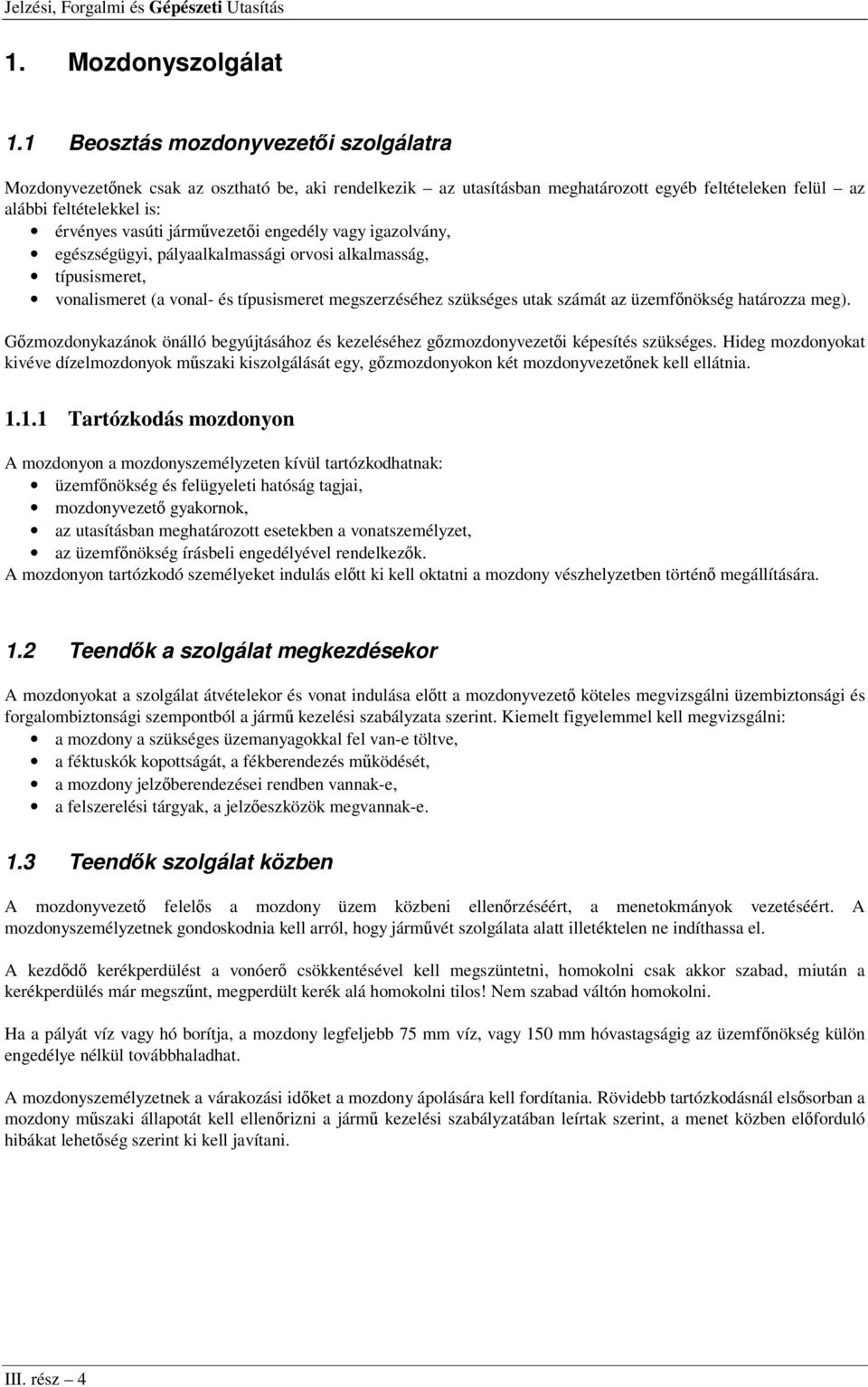 járművezetői engedély vagy igazolvány, egészségügyi, pályaalkalmassági orvosi alkalmasság, típusismeret, vonalismeret (a vonal- és típusismeret megszerzéséhez szükséges utak számát az üzemfőnökség