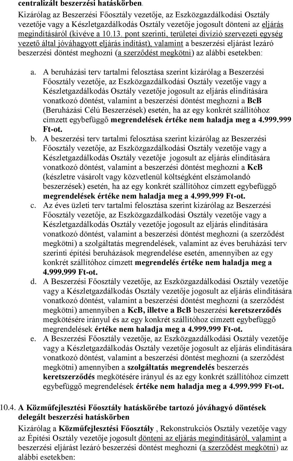 pont szerinti, területei divízió szervezeti egység vezető által jóváhagyott eljárás indítást), valamint a beszerzési eljárást lezáró beszerzési döntést meghozni (a szerződést megkötni) az alábbi