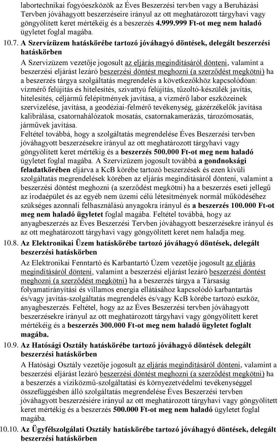 A Szervízüzem hatáskörébe tartozó jóváhagyó döntések, delegált beszerzési hatáskörben A Szervizüzem vezetője jogosult az eljárás megindításáról dönteni, valamint a beszerzési eljárást lezáró