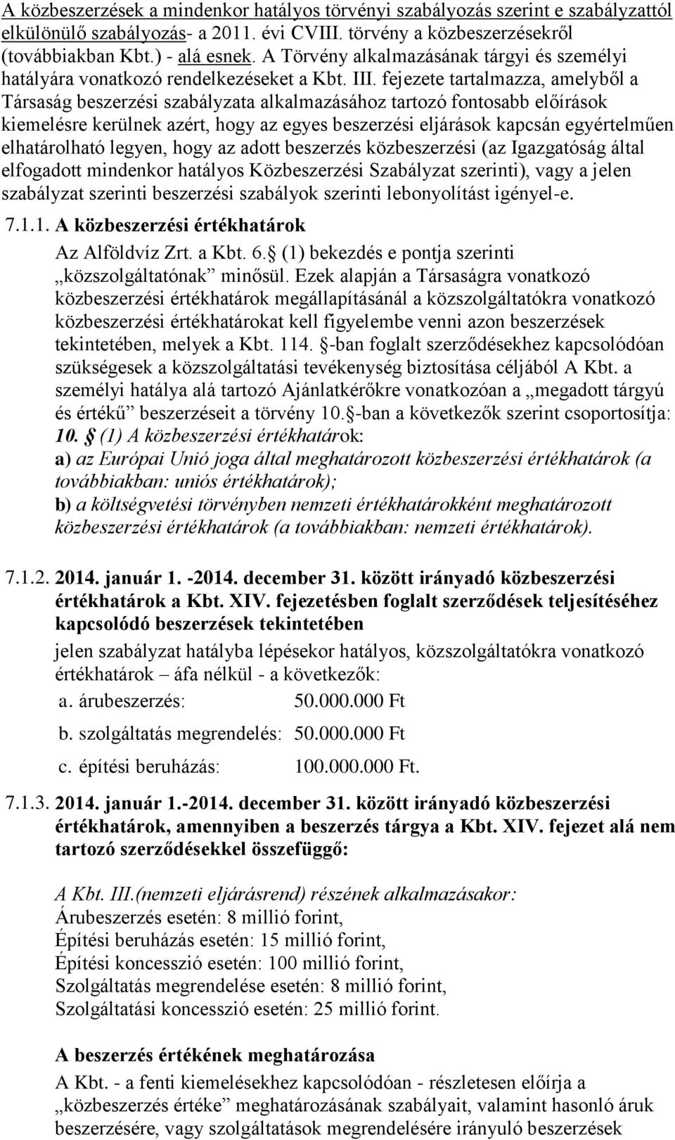 fejezete tartalmazza, amelyből a Társaság beszerzési szabályzata alkalmazásához tartozó fontosabb előírások kiemelésre kerülnek azért, hogy az egyes beszerzési eljárások kapcsán egyértelműen