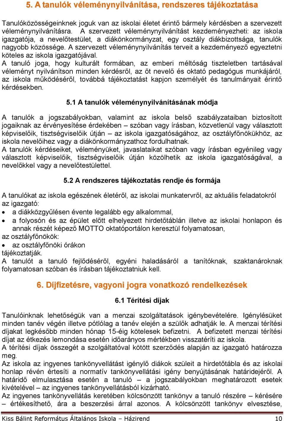 A szervezett véleménynyilvánítás terveit a kezdeményező egyeztetni köteles az iskola igazgatójával.