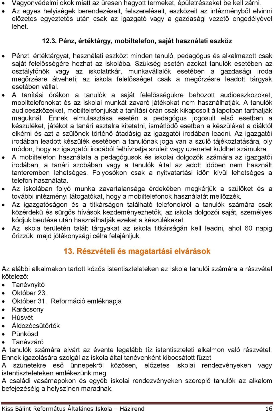 Pénz, értéktárgy, mobiltelefon, saját használati eszköz Pénzt, értéktárgyat, használati eszközt minden tanuló, pedagógus és alkalmazott csak saját felelősségére hozhat az iskolába.