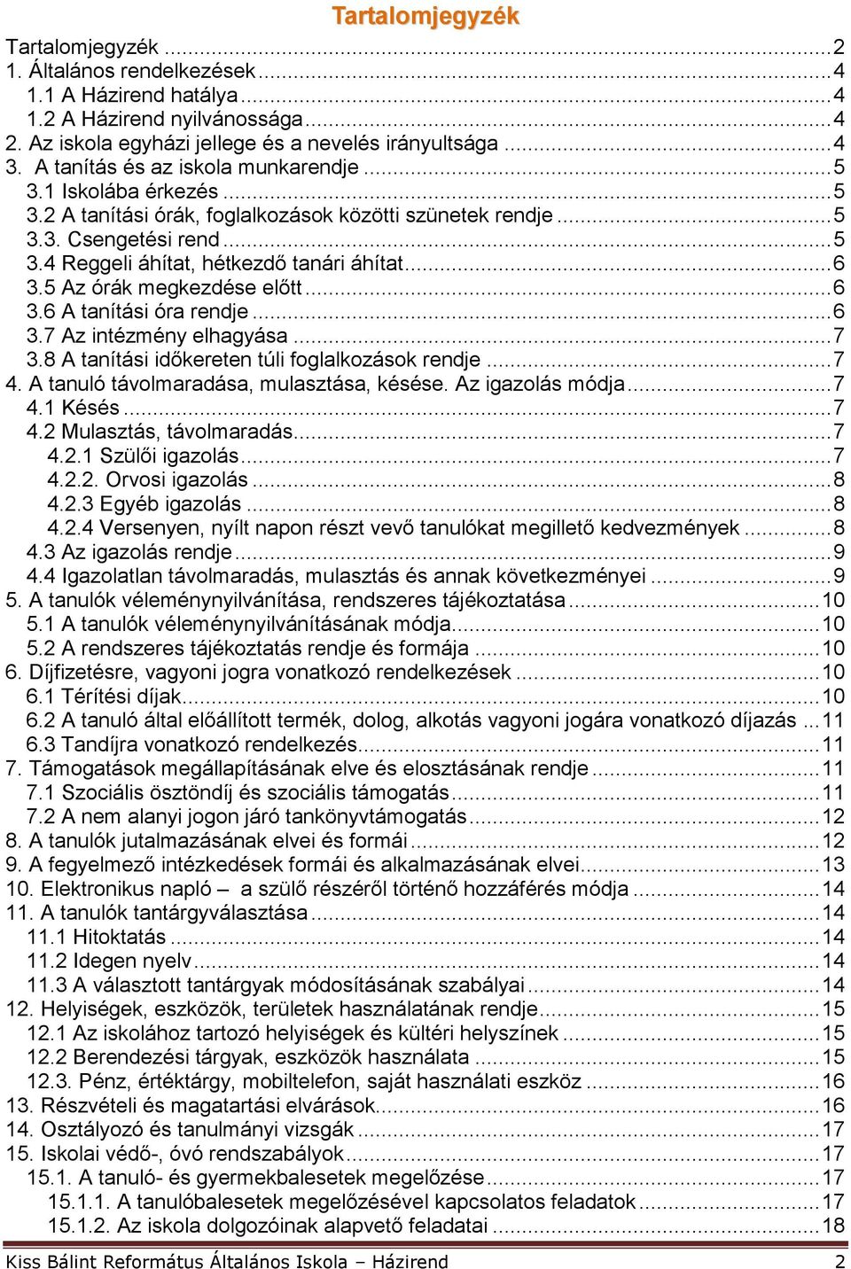 .. 6 3.5 Az órák megkezdése előtt... 6 3.6 A tanítási óra rendje... 6 3.7 Az intézmény elhagyása... 7 3.8 A tanítási időkereten túli foglalkozások rendje... 7 4.