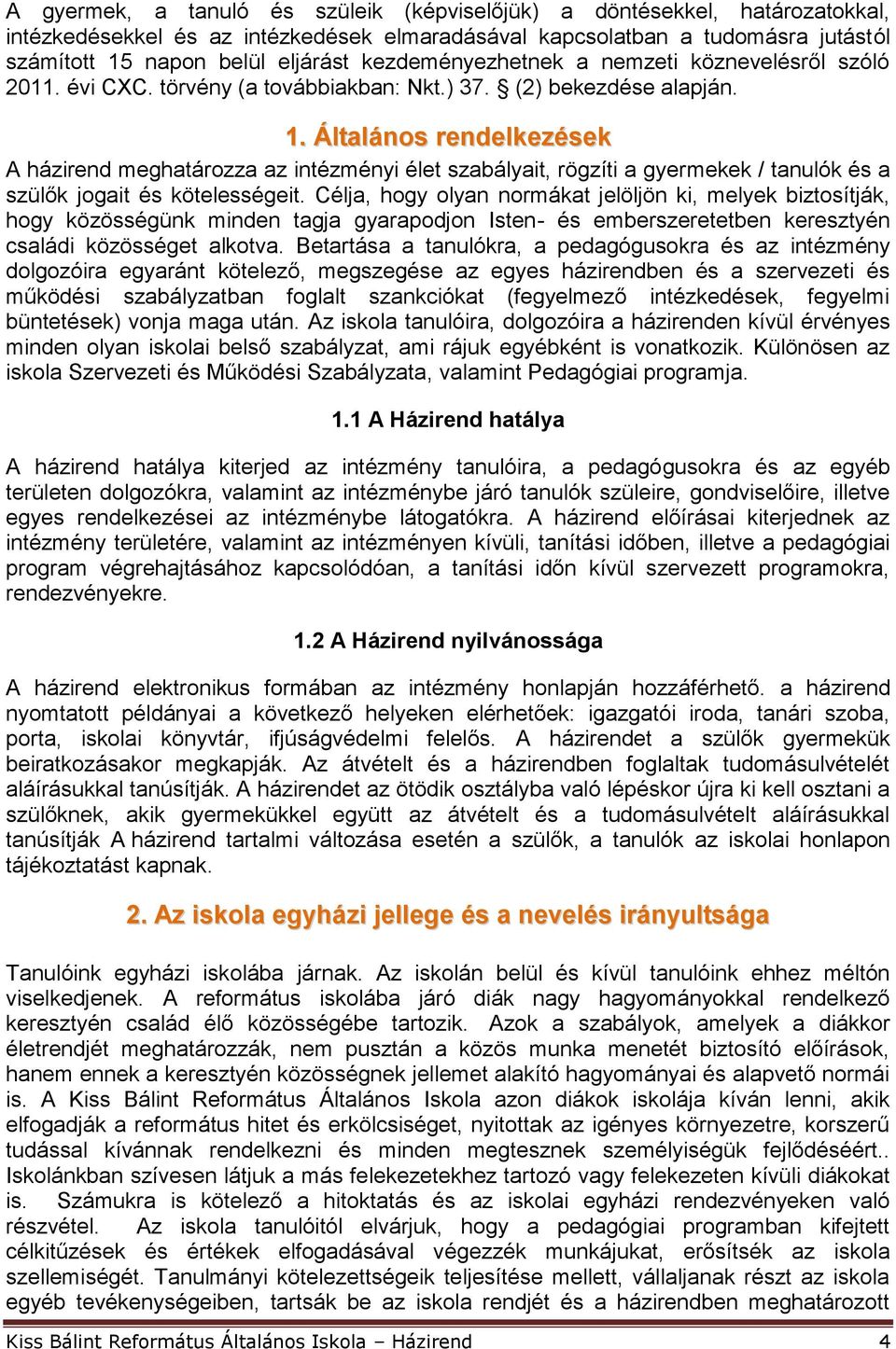Általános rendelkezések A házirend meghatározza az intézményi élet szabályait, rögzíti a gyermekek / tanulók és a szülők jogait és kötelességeit.