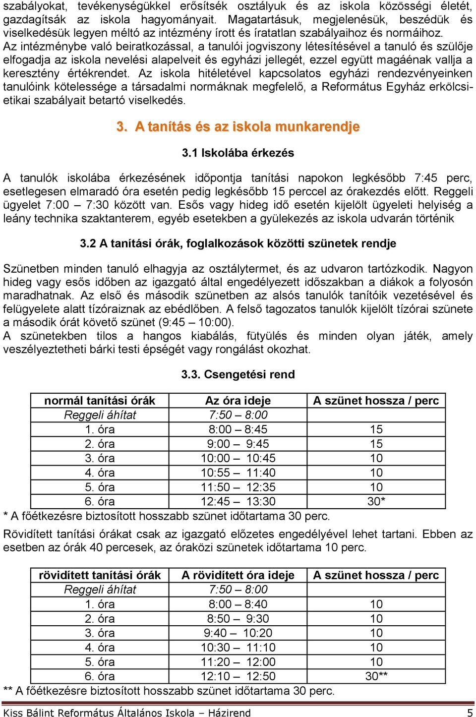 Az intézménybe való beiratkozással, a tanulói jogviszony létesítésével a tanuló és szülője elfogadja az iskola nevelési alapelveit és egyházi jellegét, ezzel együtt magáénak vallja a keresztény