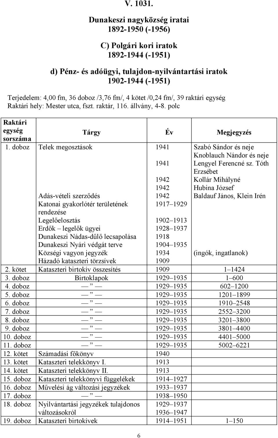 /0,24 fm/, 39 raktári egység Raktári hely: Mester utca, fszt. raktár, 6. állvány, 4-8. polc Raktári egység sorszáma.