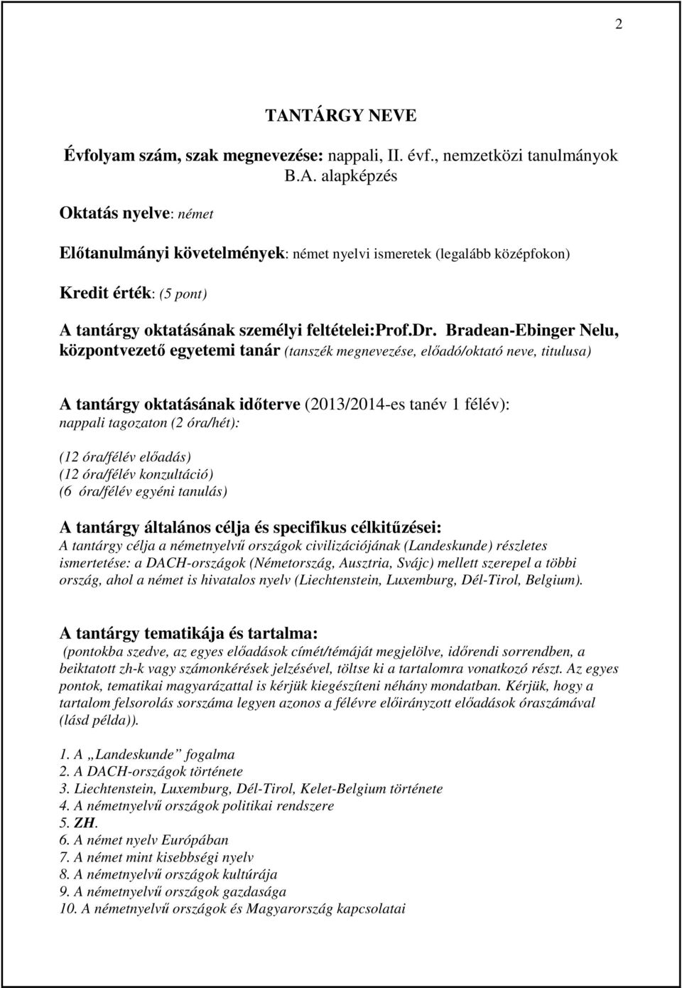 (12 óra/félév előadás) (12 óra/félév konzultáció) (6 óra/félév egyéni tanulás) A tantárgy általános célja és specifikus célkitűzései: A tantárgy célja a németnyelvű országok civilizációjának