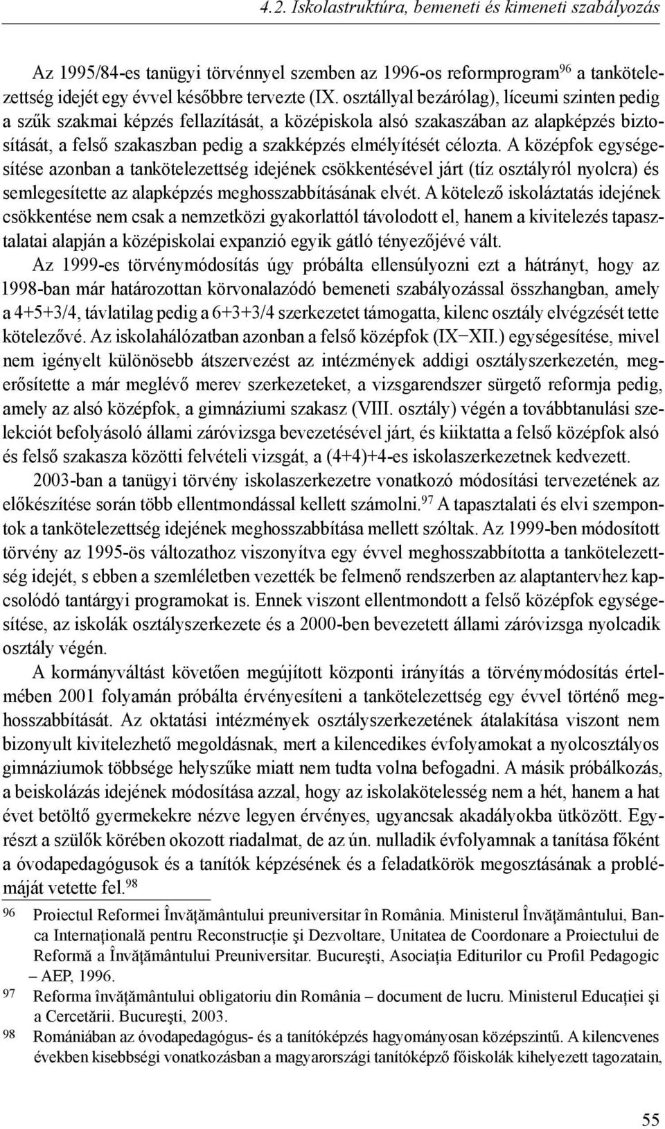 A középfok egységesítése azonban a tankötelezettség idejének csökkentésével járt (tíz osztályról nyolcra) és semlegesítette az alapképzés meghosszabbításának elvét.