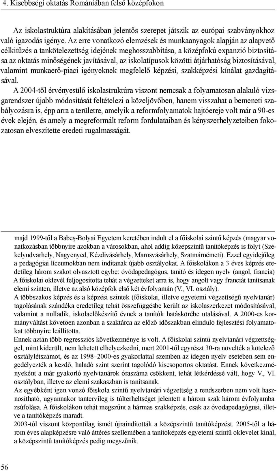 iskolatípusok közötti átjárhatóság biztosításával, valamint munkaerő-piaci igényeknek megfelelő képzési, szakképzési kínálat gazdagításával.