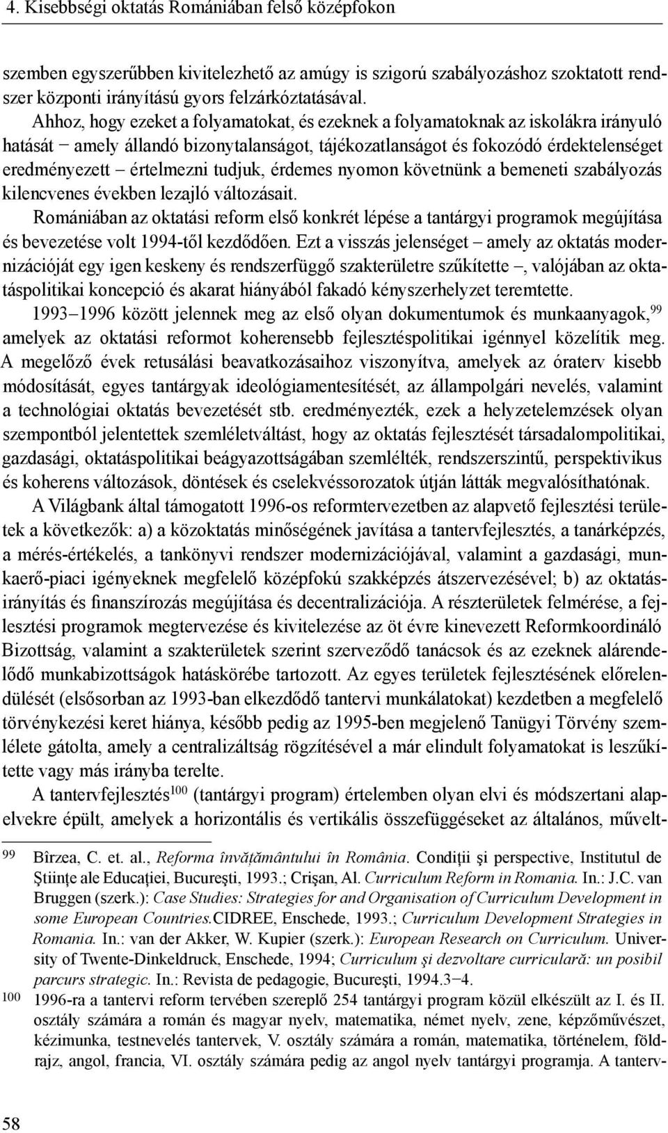 tudjuk, érdemes nyomon követnünk a bemeneti szabályozás kilencvenes években lezajló változásait.