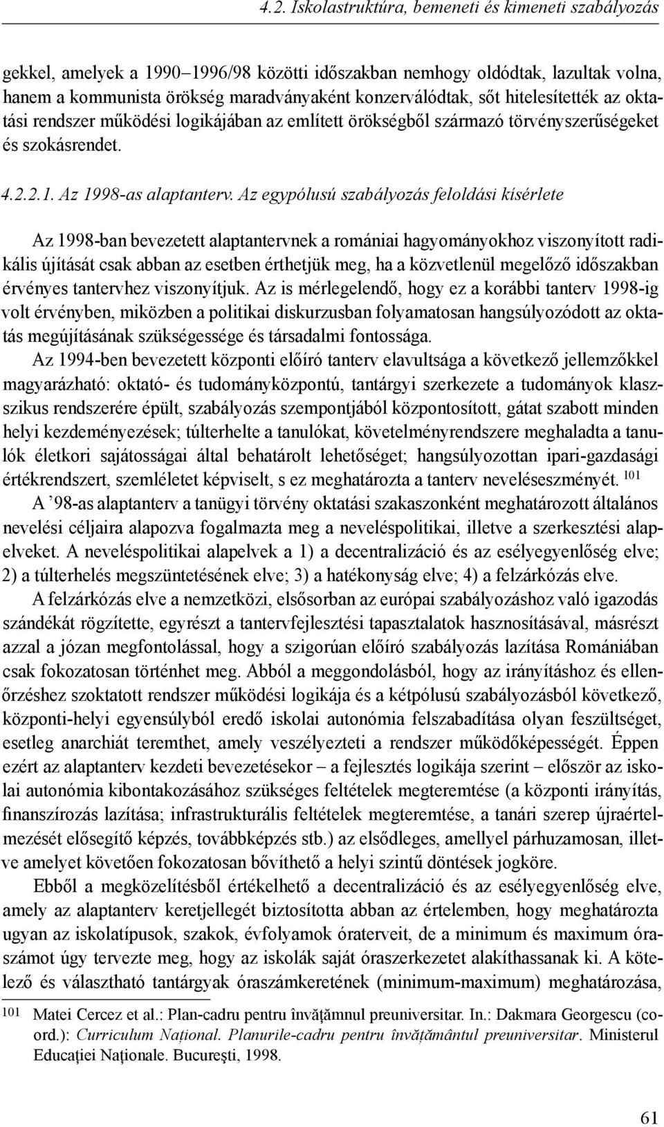 Az egypólusú szabályozás feloldási kísérlete Az 1998-ban bevezetett alaptantervnek a romániai hagyományokhoz viszonyított radikális újítását csak abban az esetben érthetjük meg, ha a közvetlenül