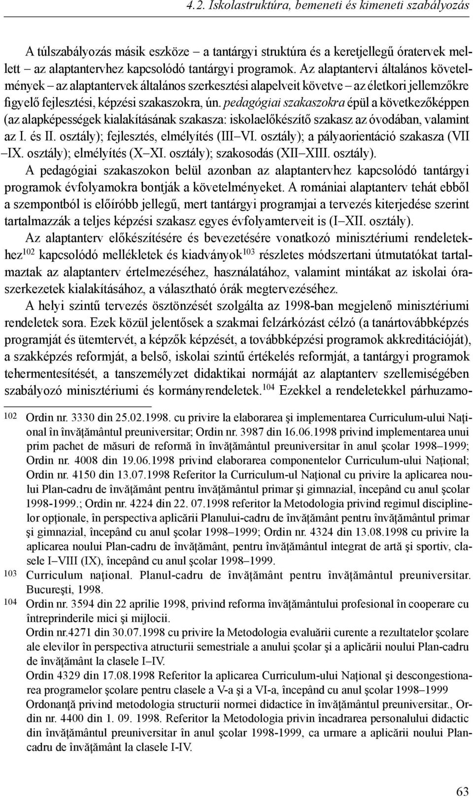 pedagógiai szakaszokra épül a következőképpen (az alapképességek kialakításának szakasza: iskolaelőkészítő szakasz az óvodában, valamint az I. és II. osztály); fejlesztés, elmélyítés (III VI.
