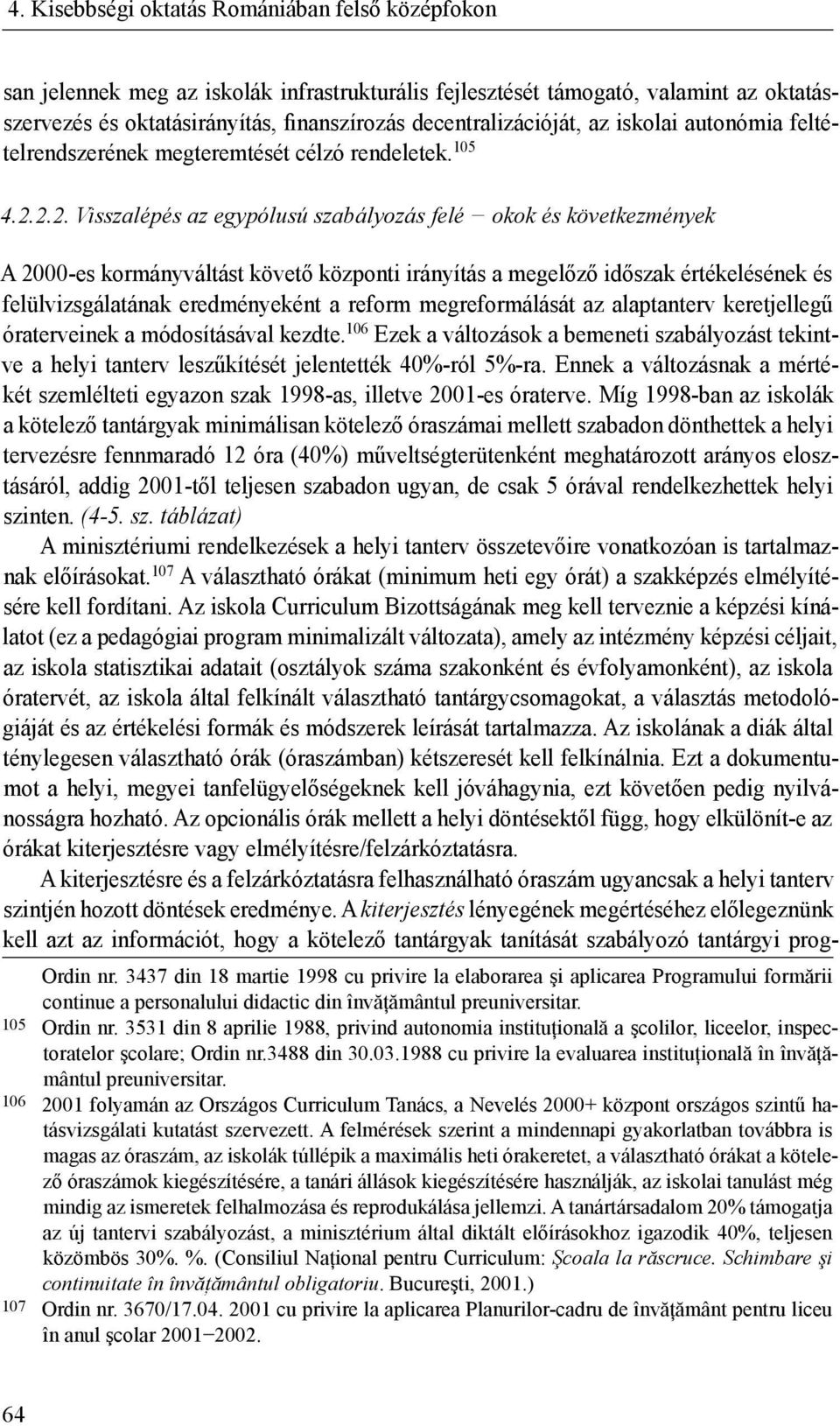 2.2. Visszalépés az egypólusú szabályozás felé okok és következmények A 2000-es kormányváltást követő központi irányítás a megelőző időszak értékelésének és felülvizsgálatának eredményeként a reform