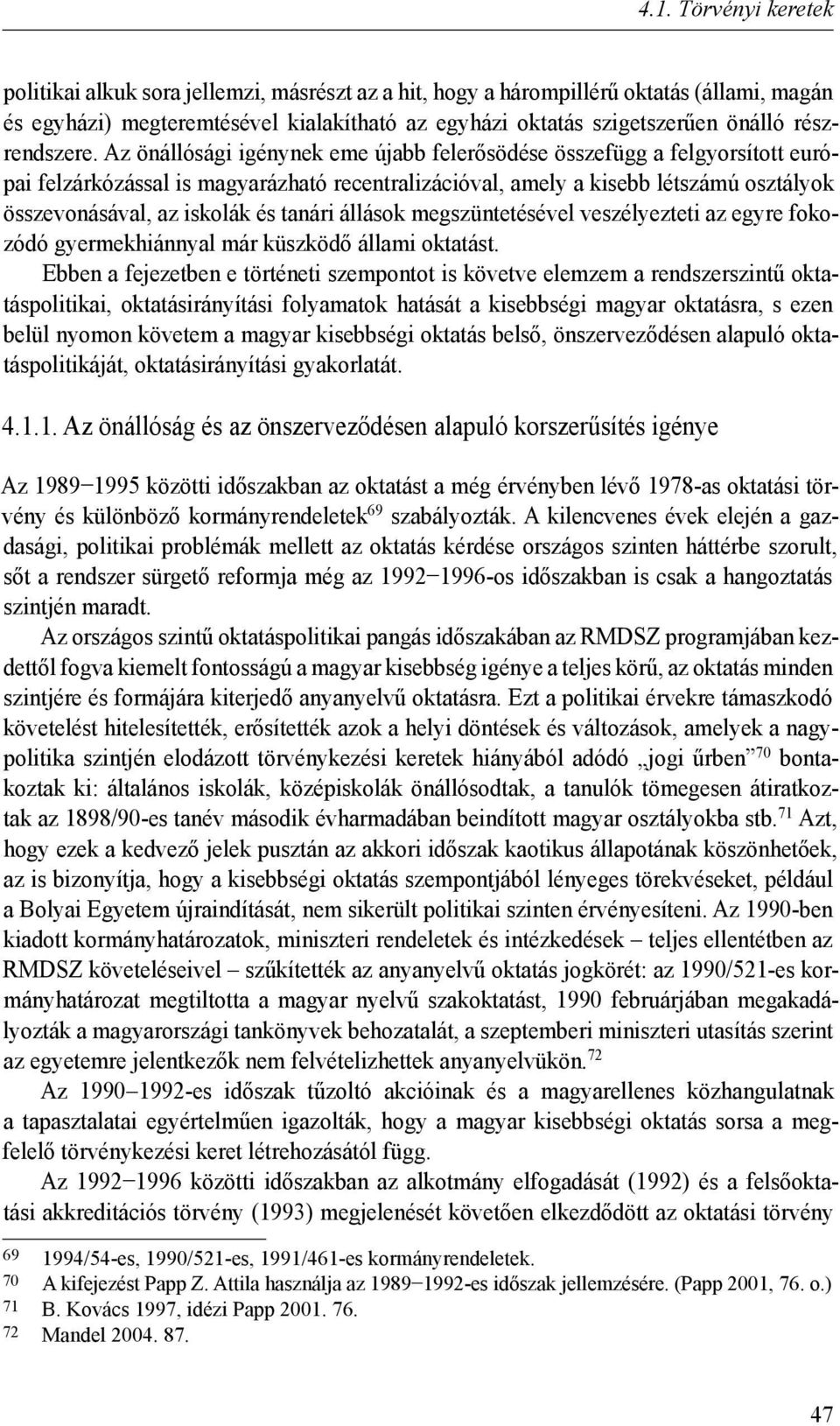 Az önállósági igénynek eme újabb felerősödése összefügg a felgyorsított európai felzárkózással is magyarázható recentralizációval, amely a kisebb létszámú osztályok összevonásával, az iskolák és