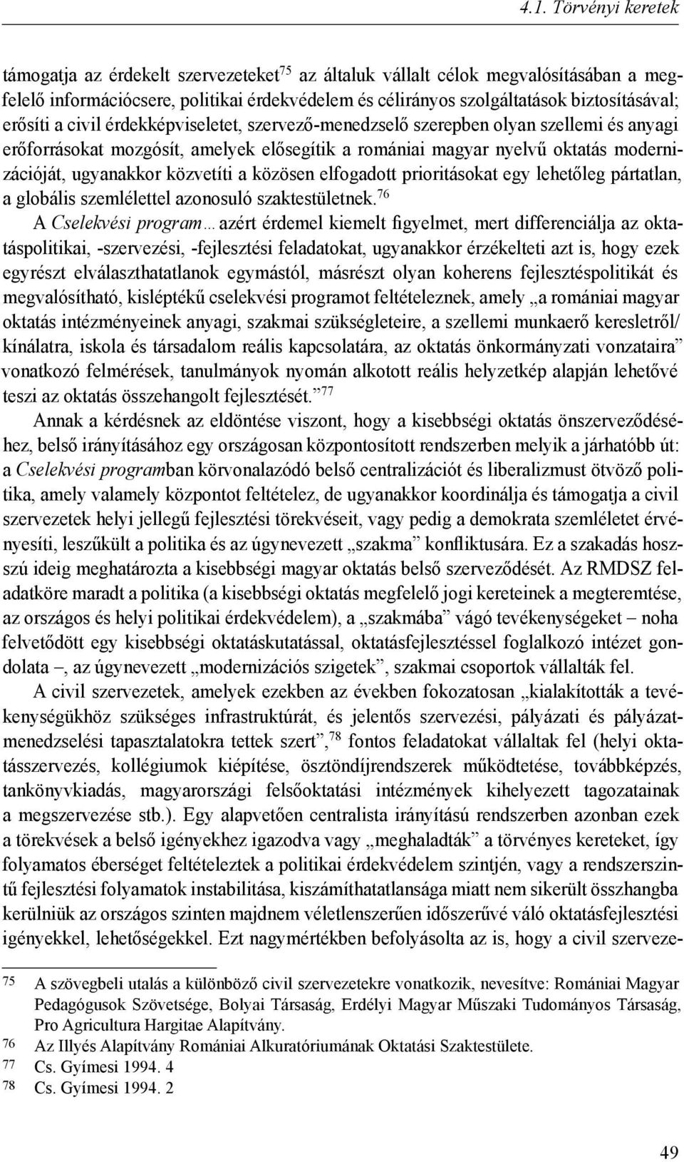 közvetíti a közösen elfogadott prioritásokat egy lehetőleg pártatlan, a globális szemlélettel azonosuló szaktestületnek.