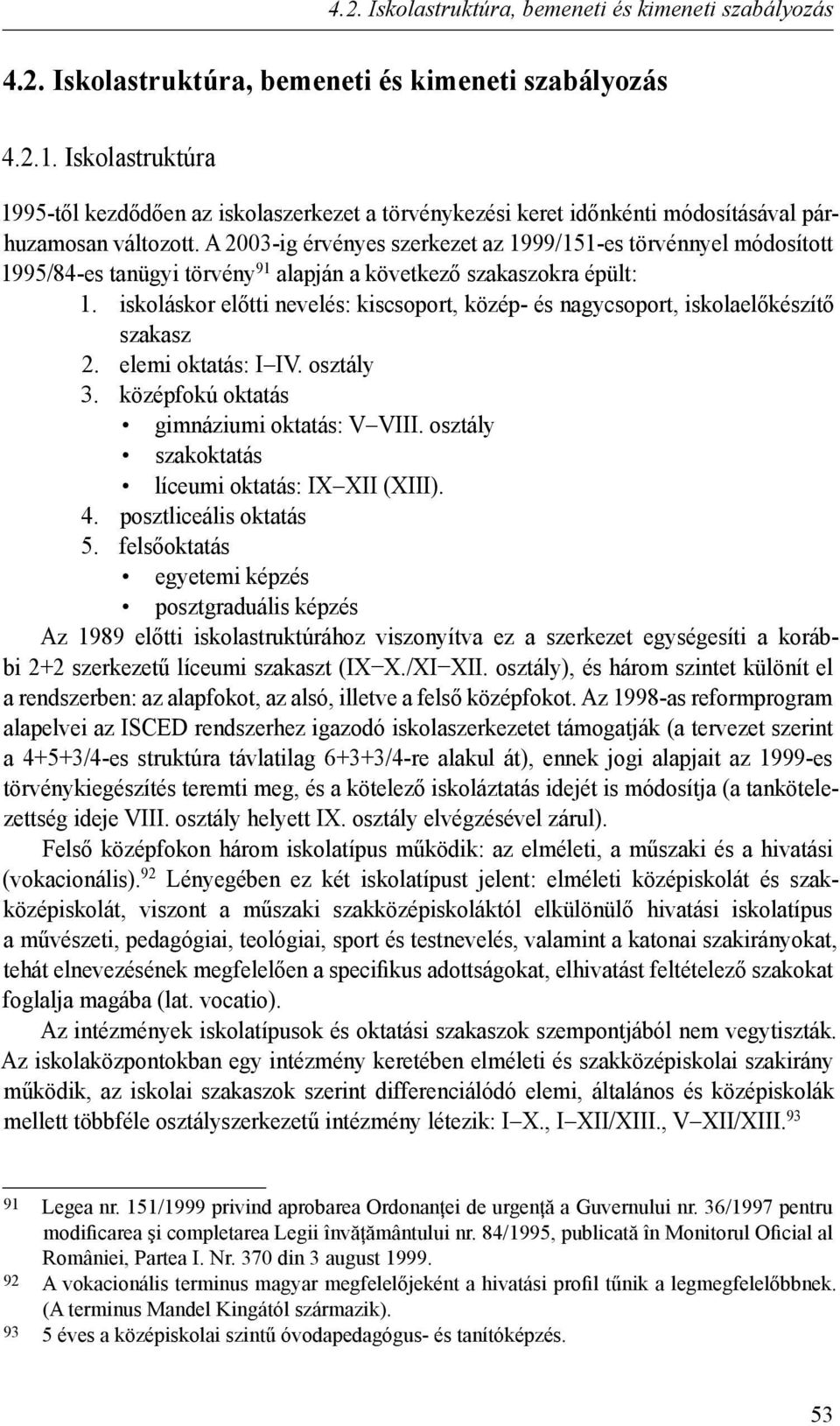 A 2003-ig érvényes szerkezet az 1999/151-es törvénnyel módosított 1995/84-es tanügyi törvény 91 alapján a következő szakaszokra épült: 1.