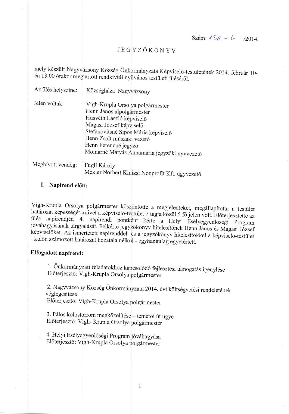 10- Az ril6s helyszine: Kcizs6gh6za Na J Jelen voltak: Vigh-Krupla Orsol a polg6nnester Henn J6nos alor: ester Husveth LAsz,lo ke iselo Magasi J6zsef kd lsel6 Stefanovitsnd Si Minia kdpviselo Henn