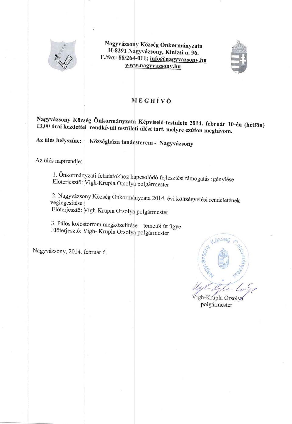 februir 10-6n ti iil6st tart, melyre ezitonmeghivom. Nagyvizsony (h6tf6n) Az ril6s napirendje: 1. dnkorm finyzati feladatokhoz Eloterj eszt6 : Vigh-Krupla Crrsol 2.