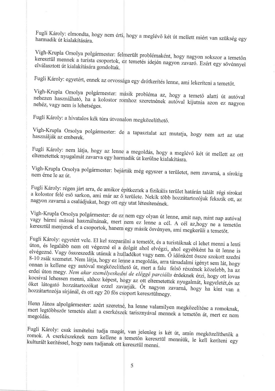 egy sciv6nnyel Fugli Kriroly: egyetdrt, ennek az otl Vigh-Ikupla Orsolya polgiirmester: nehezen hasznilhato, lta a kolosrlor. neh6,z, vagy nem is lehets6ses. Fugli K6roly: a.