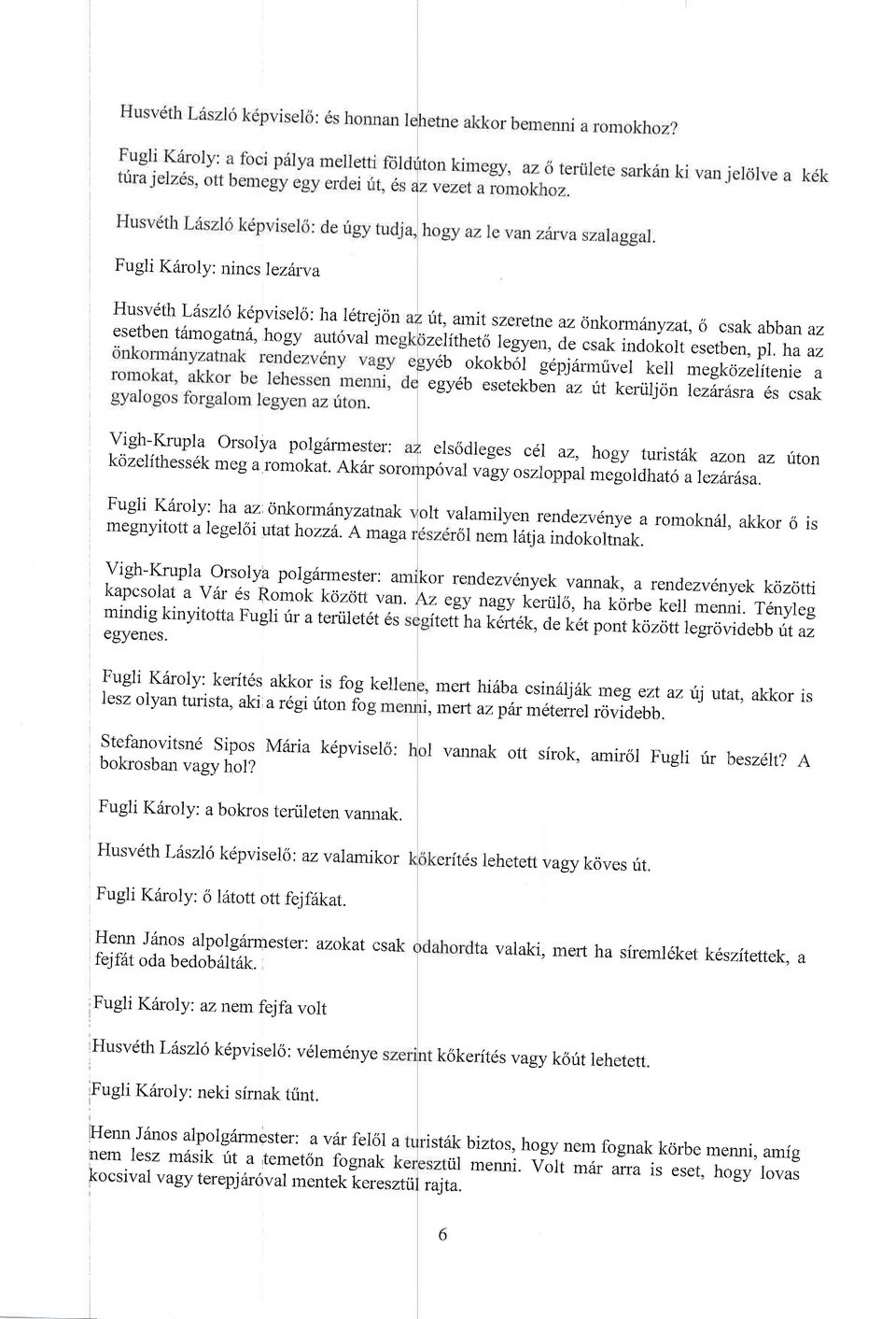 Akiir soro elsodleges cdl az, hogy turistftk azan az rtton p6va.[ vagy o szl opp al me go I dhat6 a lezir fts a. Fugli K6roly: ha az onkor.mfnyzatnak megnyitott a le5;eloi utathozzit.