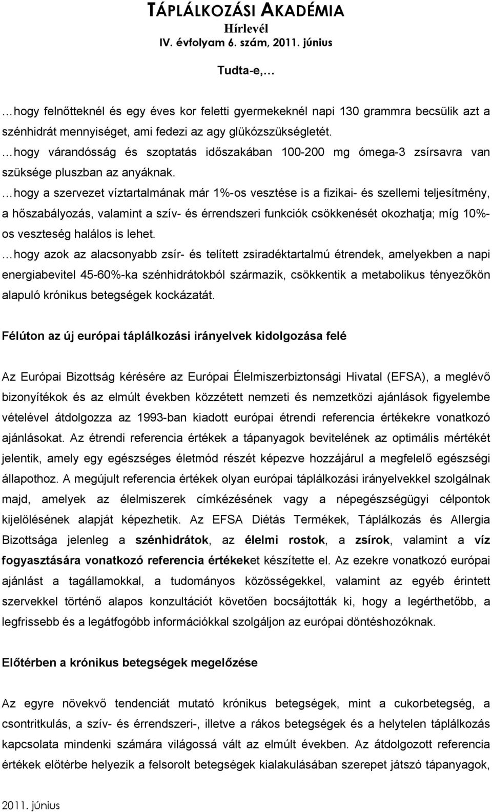 hogy a szervezet víztartalmának már 1%-os vesztése is a fizikai- és szellemi teljesítmény, a hőszabályozás, valamint a szív- és érrendszeri funkciók csökkenését okozhatja; míg 10%- os veszteség