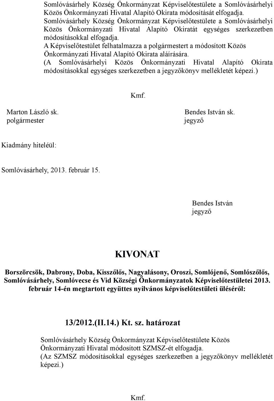 A Képviselőtestület felhatalmazza a t a módosított Közös Önkormányzati Hivatal Alapító Okirata aláírására.
