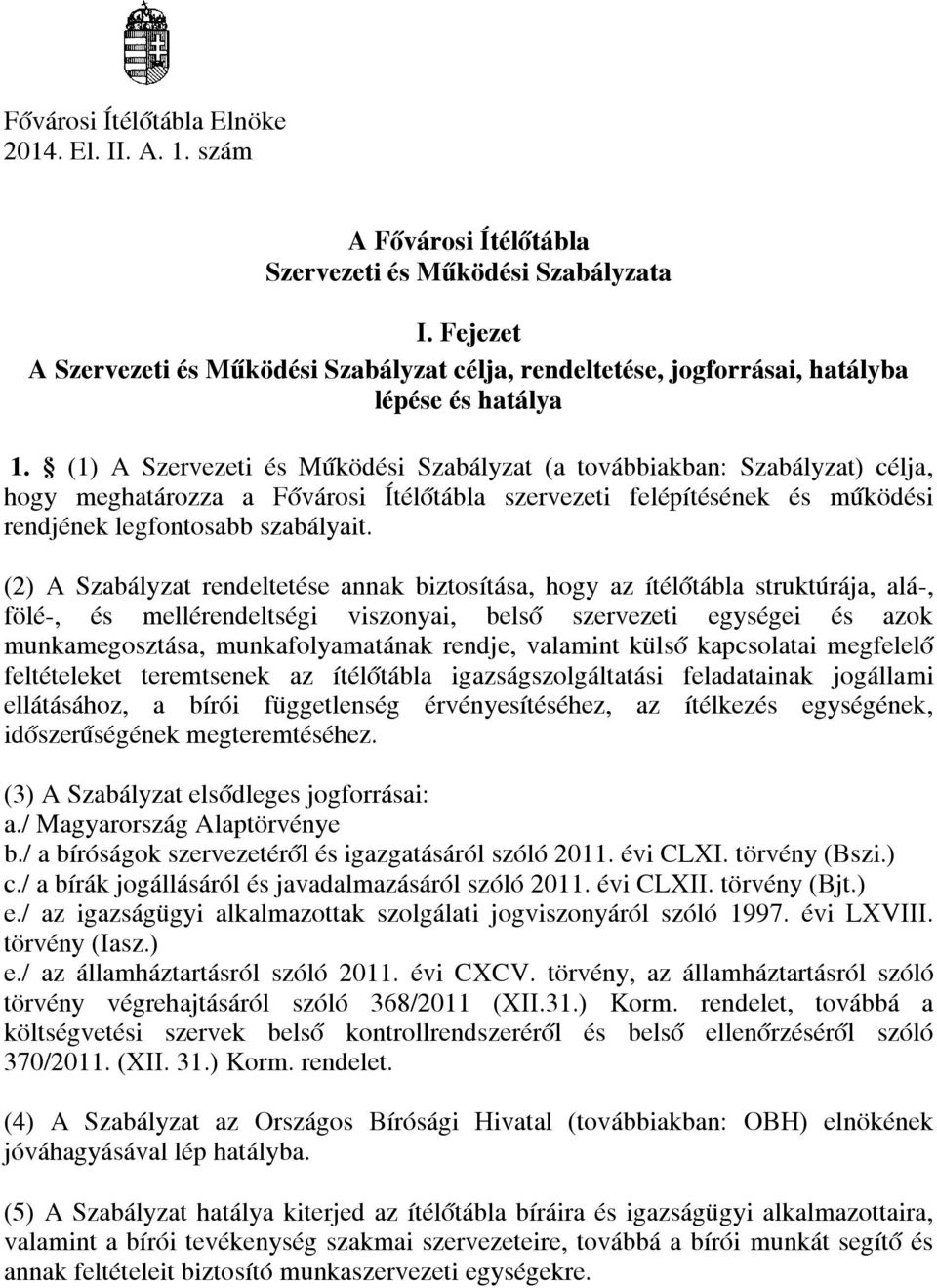 (1) A Szervezeti és Működési Szabályzat (a továbbiakban: Szabályzat) célja, hogy meghatározza a Fővárosi Ítélőtábla szervezeti felépítésének és működési rendjének legfontosabb szabályait.