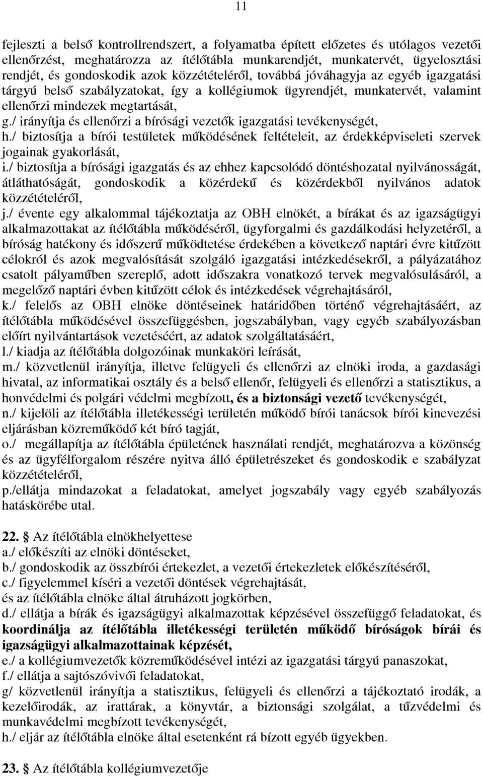 / irányítja és ellenőrzi a bírósági vezetők igazgatási tevékenységét, h./ biztosítja a bírói testületek működésének feltételeit, az érdekképviseleti szervek jogainak gyakorlását, i.