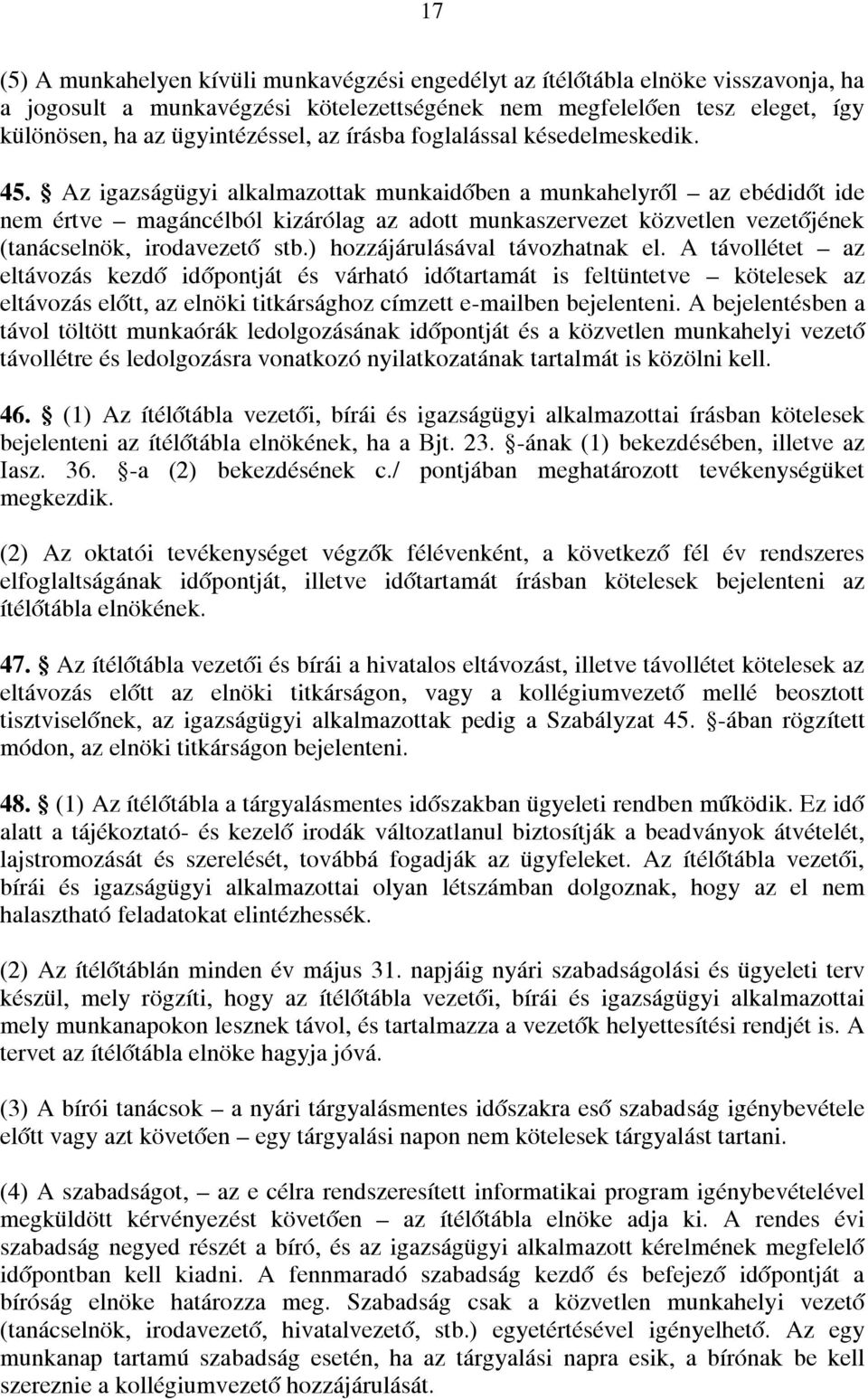 Az igazságügyi alkalmazottak munkaidőben a munkahelyről az ebédidőt ide nem értve magáncélból kizárólag az adott munkaszervezet közvetlen vezetőjének (tanácselnök, irodavezető stb.