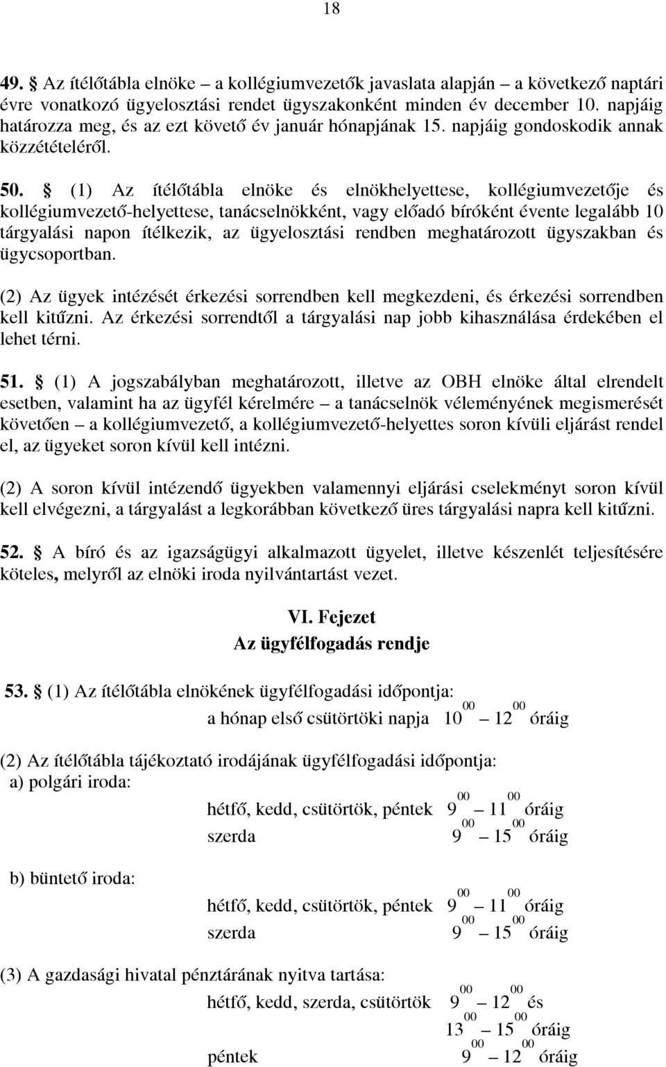 (1) Az ítélőtábla elnöke és elnökhelyettese, kollégiumvezetője és kollégiumvezető-helyettese, tanácselnökként, vagy előadó bíróként évente legalább 10 tárgyalási napon ítélkezik, az ügyelosztási