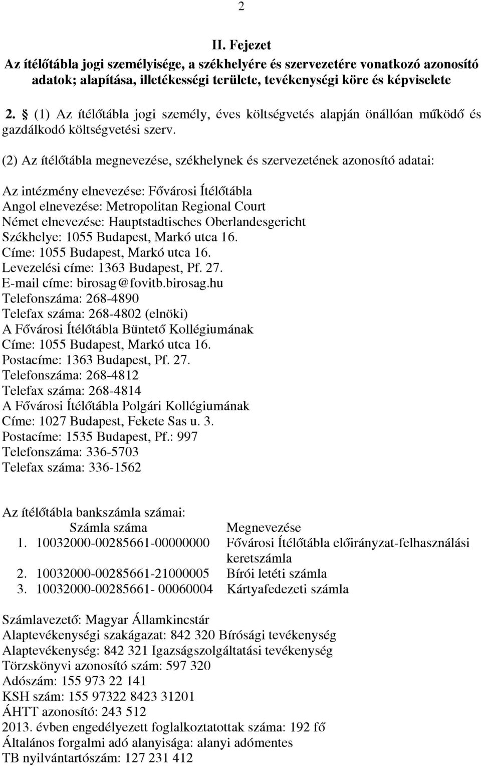 (2) Az ítélőtábla megnevezése, székhelynek és szervezetének azonosító adatai: Az intézmény elnevezése: Fővárosi Ítélőtábla Angol elnevezése: Metropolitan Regional Court Német elnevezése: