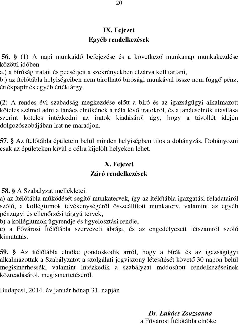 (2) A rendes évi szabadság megkezdése előtt a bíró és az igazságügyi alkalmazott köteles számot adni a tanács elnökének a nála lévő iratokról, és a tanácselnök utasítása szerint köteles intézkedni az