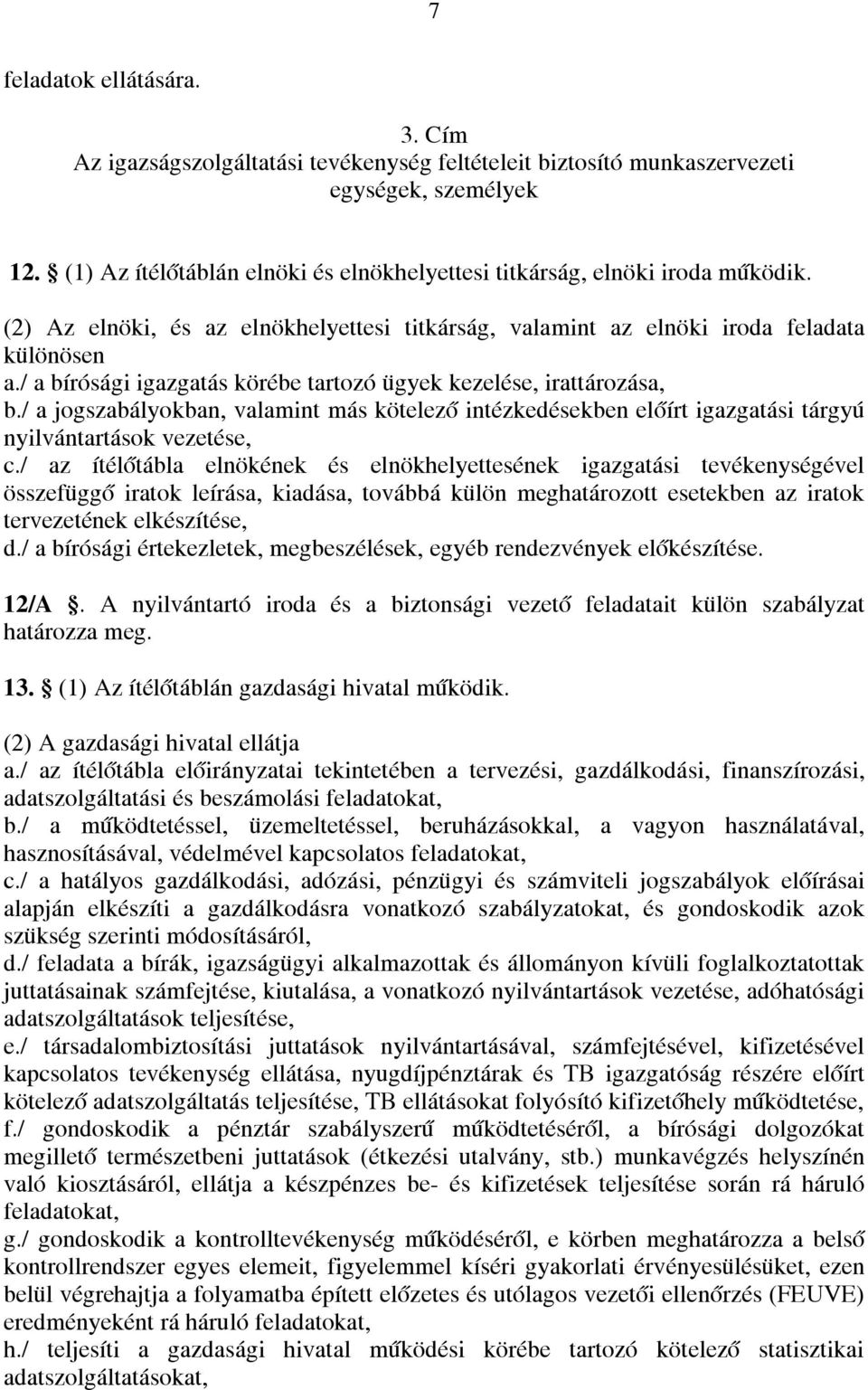 / a bírósági igazgatás körébe tartozó ügyek kezelése, irattározása, b./ a jogszabályokban, valamint más kötelező intézkedésekben előírt igazgatási tárgyú nyilvántartások vezetése, c.