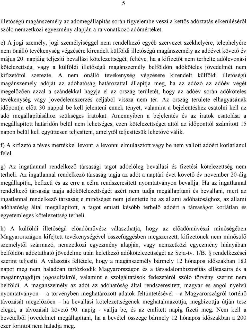 20. napjáig teljesíti bevallási kötelezettségét, feltéve, ha a kifizetőt nem terhelte adólevonási kötelezettség, vagy a külföldi illetőségű magánszemély belföldön adóköteles jövedelmét nem