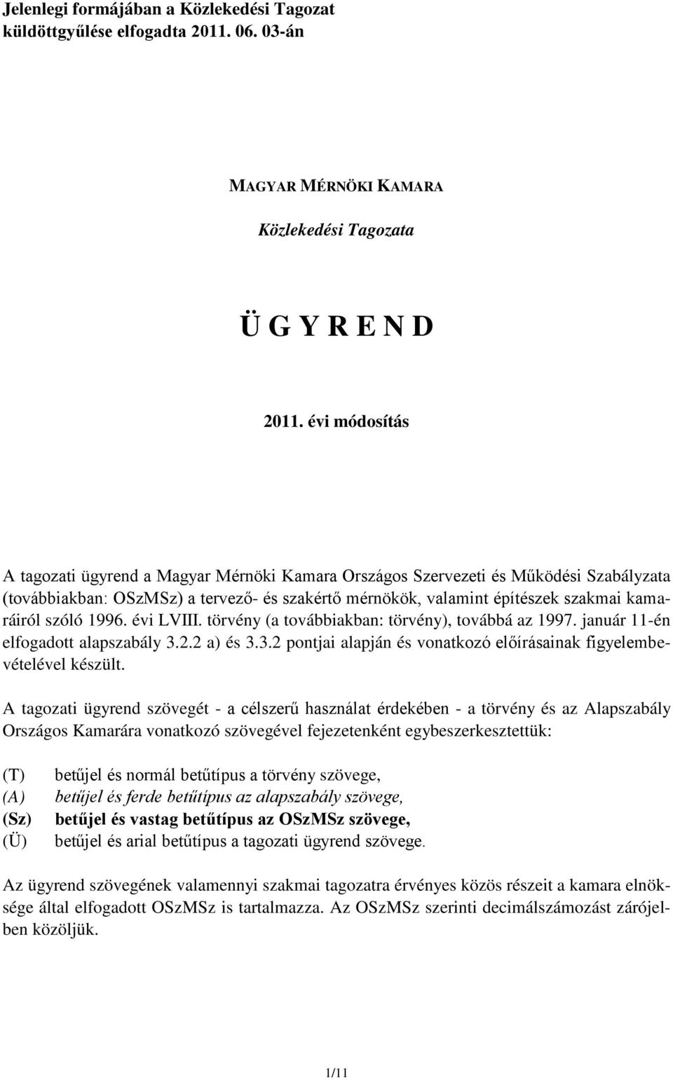 szóló 1996. évi LVIII. törvény (a továbbiakban: törvény), továbbá az 1997. január 11-én elfogadott alapszabály 3.2.2 a) és 3.3.2 pontjai alapján és vonatkozó előírásainak figyelembevételével készült.