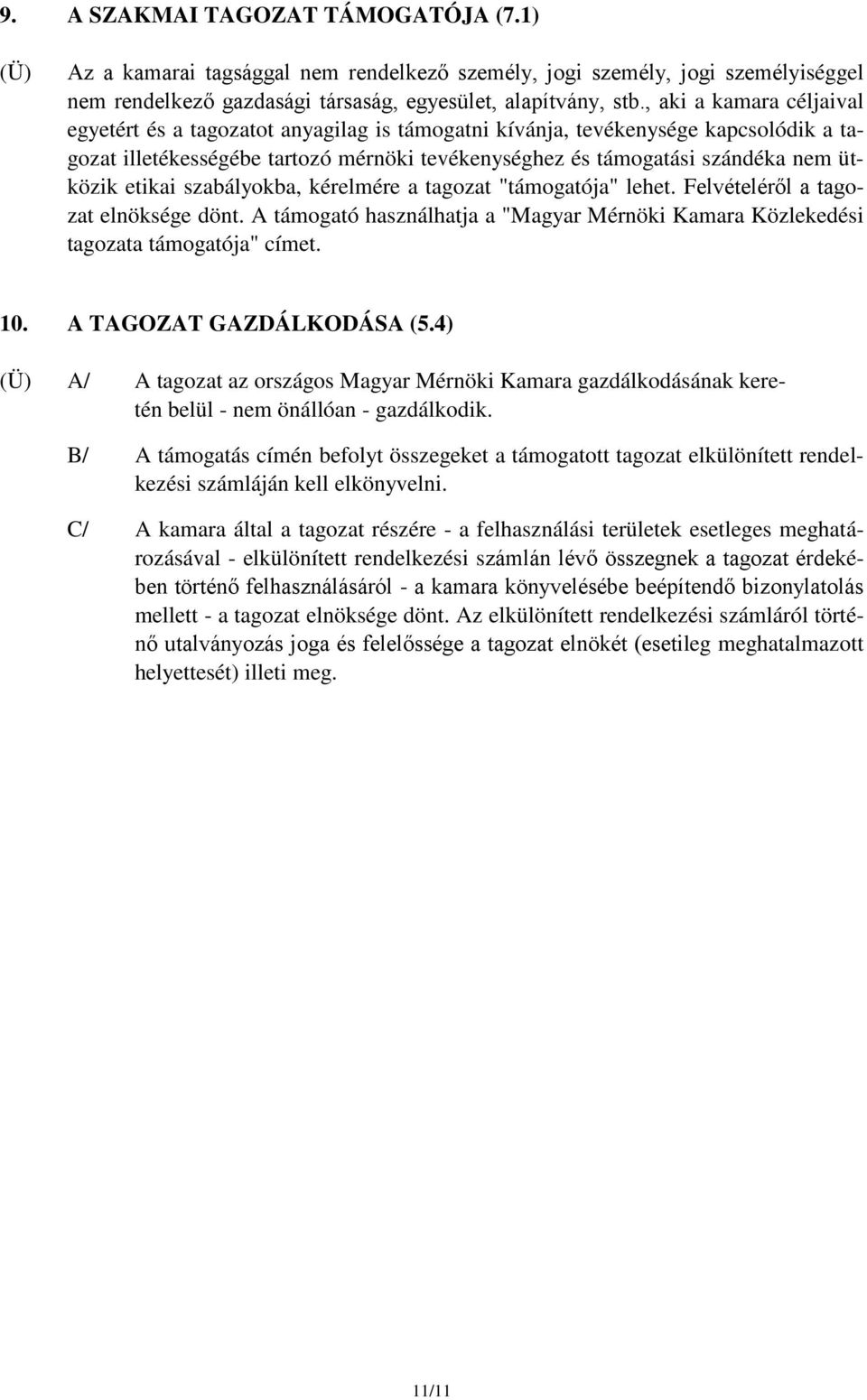 etikai szabályokba, kérelmére a tagozat "támogatója" lehet. Felvételéről a tagozat elnöksége dönt. A támogató használhatja a "Magyar Mérnöki Kamara Közlekedési tagozata támogatója" címet. 10.