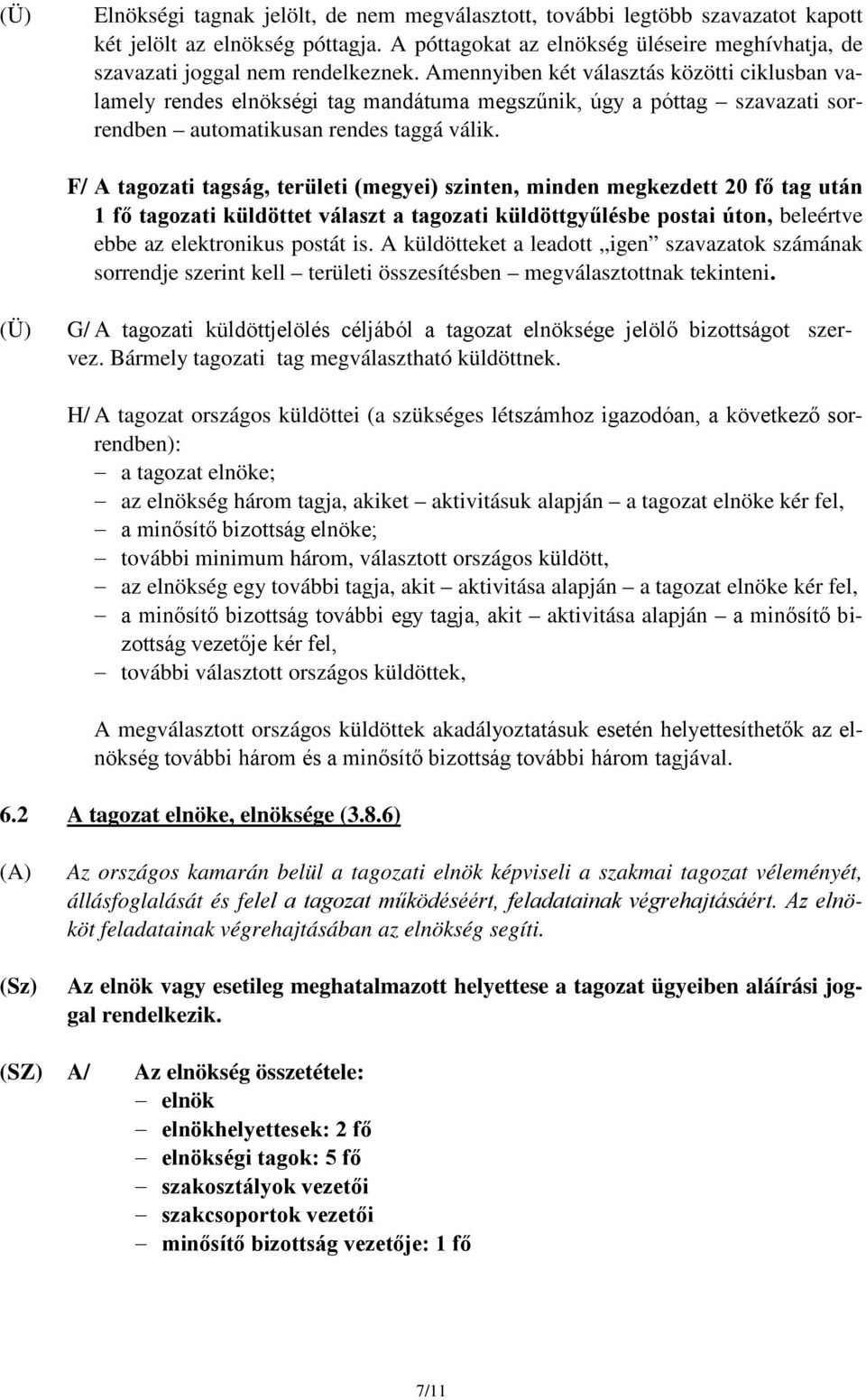 F/ A tagozati tagság, területi (megyei) szinten, minden megkezdett 20 fő tag után 1 fő tagozati küldöttet választ a tagozati küldöttgyűlésbe postai úton, beleértve ebbe az elektronikus postát is.