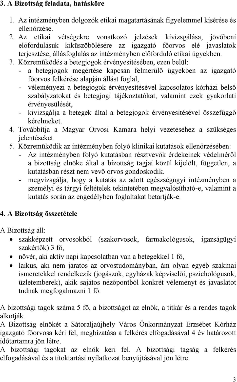 3. Közreműködés a betegjogok érvényesítésében, ezen belül: - a betegjogok megértése kapcsán felmerülő ügyekben az igazgató főorvos felkérése alapján állást foglal, - véleményezi a betegjogok
