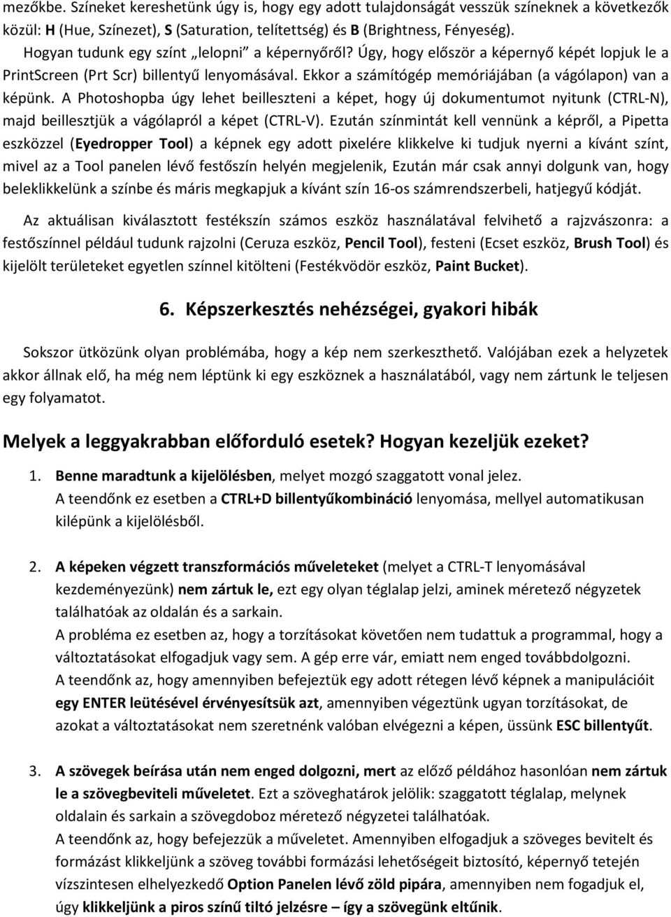 A Photoshopba úgy lehet beilleszteni a képet, hogy új dokumentumot nyitunk (CTRL-N), majd beillesztjük a vágólapról a képet (CTRL-V).