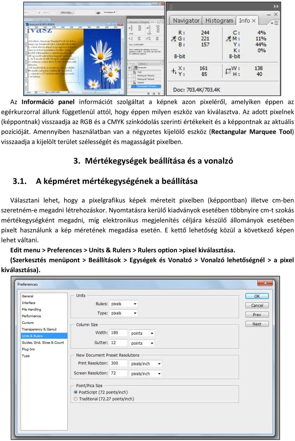 Amennyiben használatban van a négyzetes kijelölő eszköz (Rectangular Marquee Tool) visszaadja a kijelölt terület szélességét és magasságát pixelben. 3. Mértékegységek beállítása és a vonalzó 3.1.