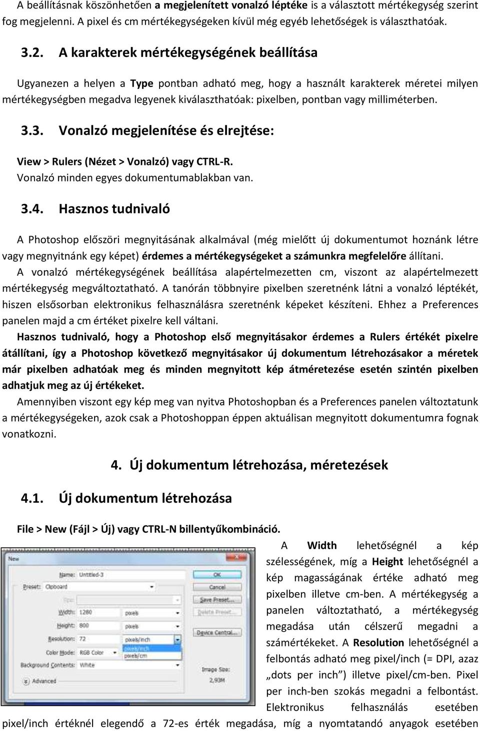 vagy milliméterben. 3.3. Vonalzó megjelenítése és elrejtése: View > Rulers (Nézet > Vonalzó) vagy CTRL-R. Vonalzó minden egyes dokumentumablakban van. 3.4.