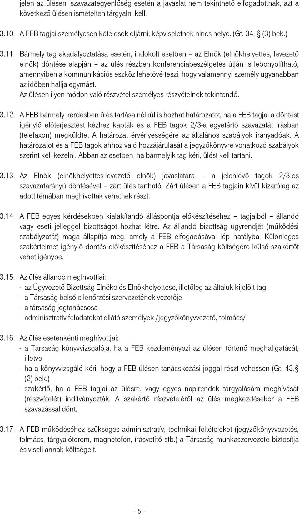 Bármely tag akadályoztatása esetén, indokolt esetben az Elnök (elnökhelyettes, levezető elnök) döntése alapján az ülés részben konferenciabeszélgetés útján is lebonyolítható, amennyiben a