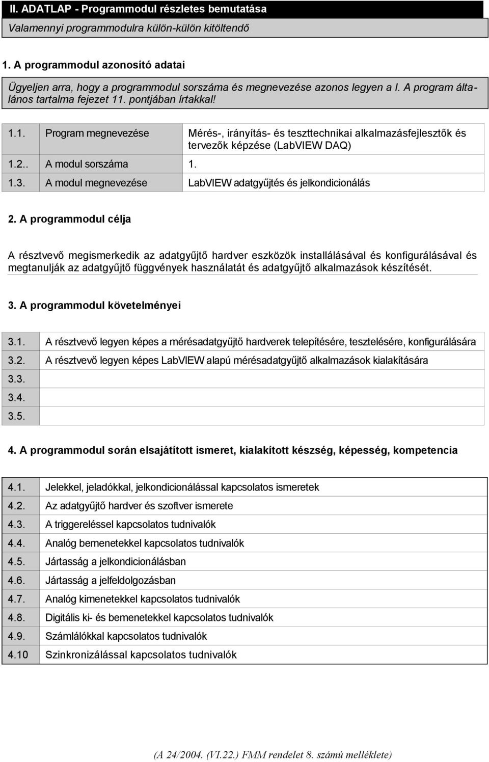 . pontjában írtakkal! 1.1. Program megnevezése Mérés-, irányítás- és teszttechnikai alkalmazásfejlesztők és tervezők képzése (LabVIEW DAQ) 1.2.. A modul sorszáma 1. 1.3.