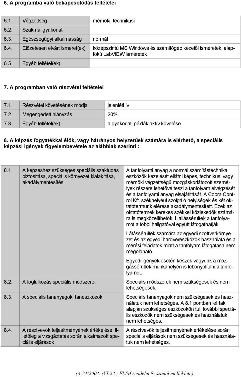 Részvétel követésének módja jelenléti ív 7.2. Megengedett hiányzás 20% 7.3. Egyéb feltétel(ek) a gyakorlati példák aktív követése 8.