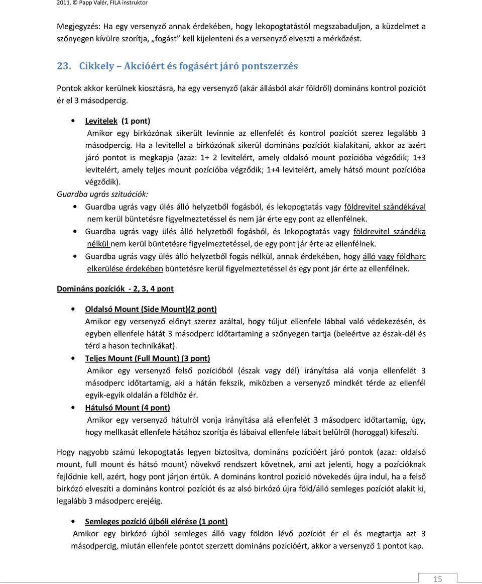 Levitelek (1 pont) Amikor egy birkózónak sikerült levinnie az ellenfelét és kontrol pozíciót szerez legalább 3 másodpercig.