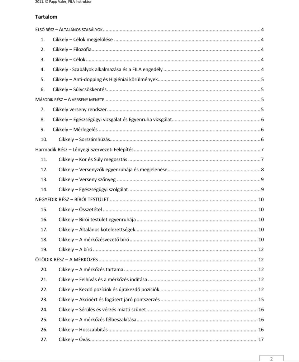 Cikkely Egészségügyi vizsgálat és Egyenruha vizsgálat...6 9. Cikkely Mérlegelés...6 10. Cikkely Sorszámhúzás...6 Harmadik Rész Lényegi Szervezeti Felépítés...7 11. Cikkely Kor és Súly megosztás...7 12.